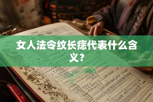 女人法令纹长痣代表什么含义？
