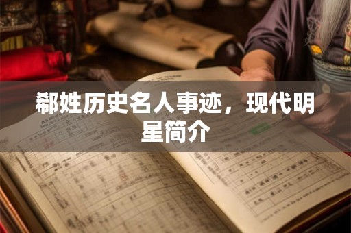 郗姓历史名人事迹，现代明星简介