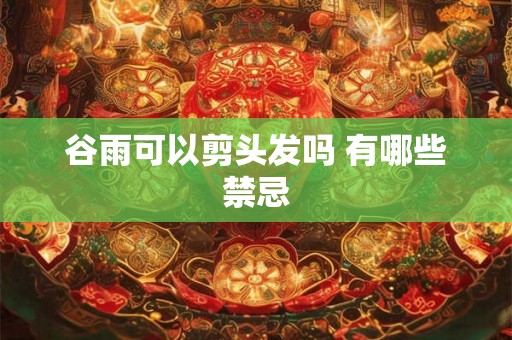 谷雨可以剪头发吗 有哪些禁忌