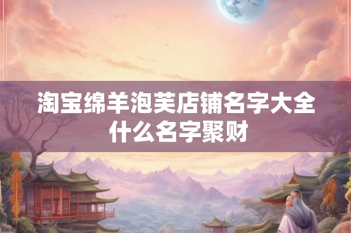 淘宝绵羊泡芙店铺名字大全 什么名字聚财