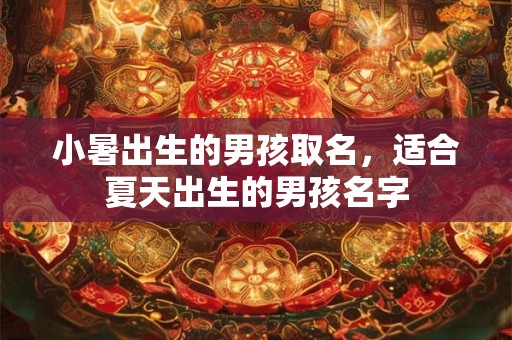 小暑出生的男孩取名，适合夏天出生的男孩名字