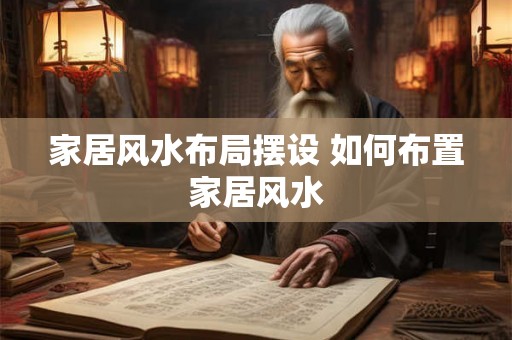 家居风水布局摆设 如何布置家居风水