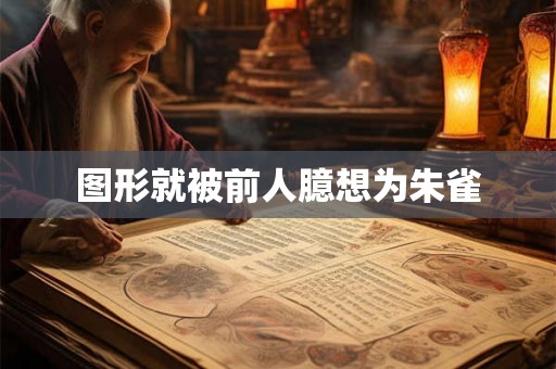 图形就被前人臆想为朱雀