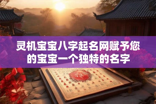 灵机宝宝八字起名网赋予您的宝宝一个独特的名字