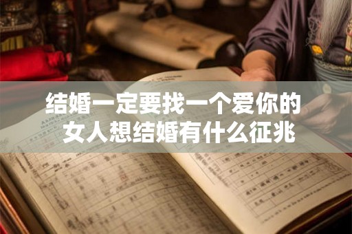 结婚一定要找一个爱你的  女人想结婚有什么征兆
