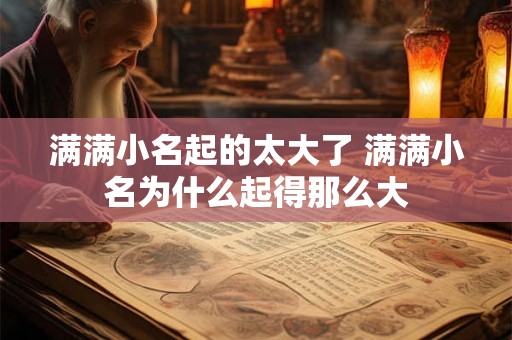 满满小名起的太大了 满满小名为什么起得那么大
