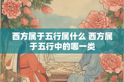 西方属于五行属什么 西方属于五行中的哪一类