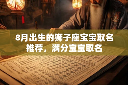 8月出生的狮子座宝宝取名推荐，满分宝宝取名