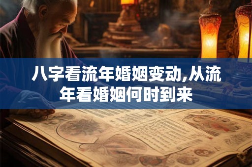 八字看流年婚姻变动,从流年看婚姻何时到来