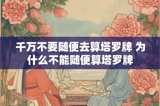 千万不要随便去算塔罗牌 为什么不能随便算塔罗牌