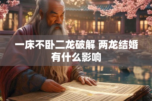 一床不卧二龙破解 两龙结婚有什么影响