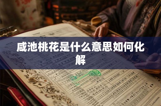咸池桃花是什么意思如何化解