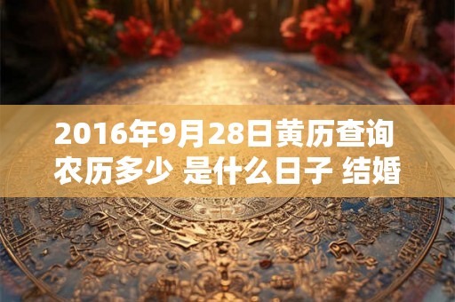 2016年9月28日黄历查询 农历多少 是什么日子 结婚吉时
