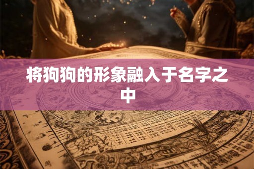 将狗狗的形象融入于名字之中