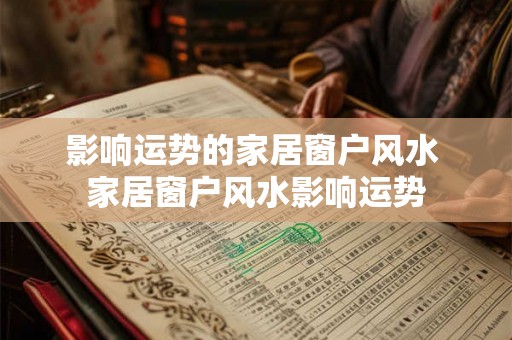 影响运势的家居窗户风水 家居窗户风水影响运势 影响运势的家居窗户风水 家居窗户风水影响运势