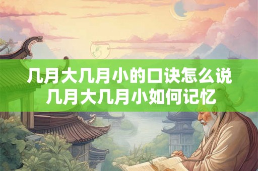 几月大几月小的口诀怎么说 几月大几月小如何记忆