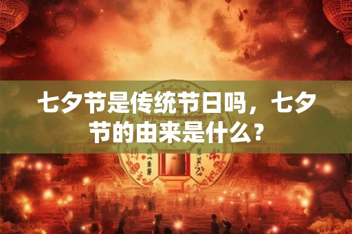 七夕节是传统节日吗，七夕节的由来是什么？