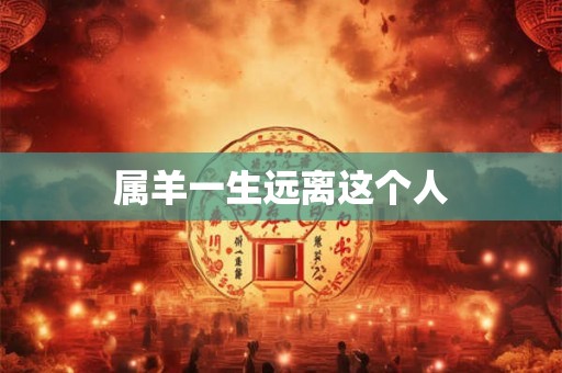 属羊一生远离这个人