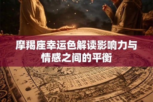 摩羯座幸运色解读影响力与情感之间的平衡