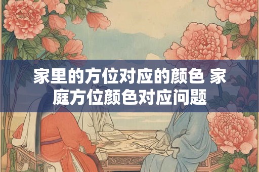 家里的方位对应的颜色 家庭方位颜色对应问题