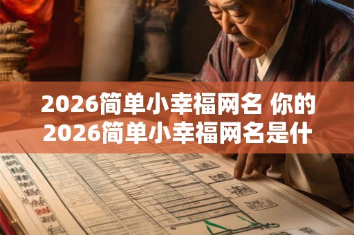 2026简单小幸福网名 你的2026简单小幸福网名是什么