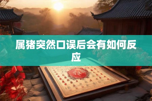 属猪突然口误后会有如何反应