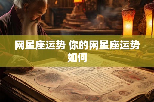 网星座运势 你的网星座运势如何