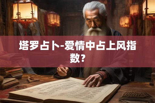 塔罗占卜-爱情中占上风指数？
