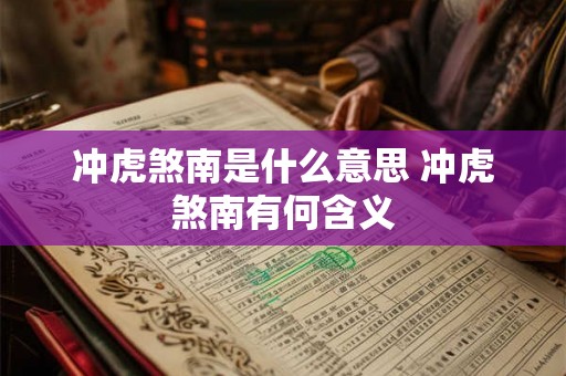 冲虎煞南是什么意思 冲虎煞南有何含义