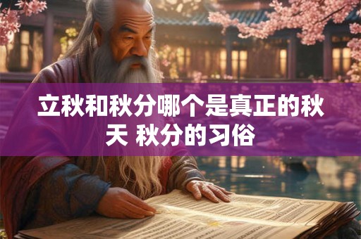 立秋和秋分哪个是真正的秋天 秋分的习俗 立秋和秋分哪个是真正的秋天 秋分的习俗