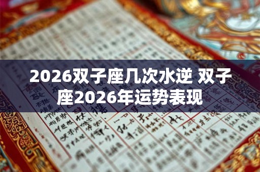 2026双子座几次水逆 双子座2026年运势表现