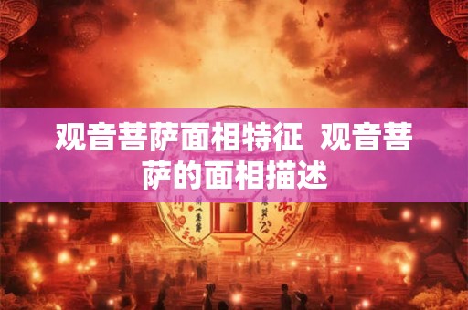 观音菩萨面相特征  观音菩萨的面相描述