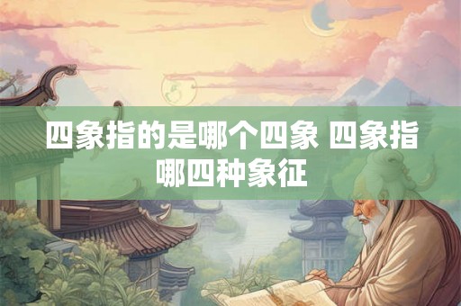 四象指的是哪个四象 四象指哪四种象征