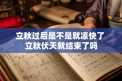 立秋过后是不是就凉快了 立秋伏天就结束了吗