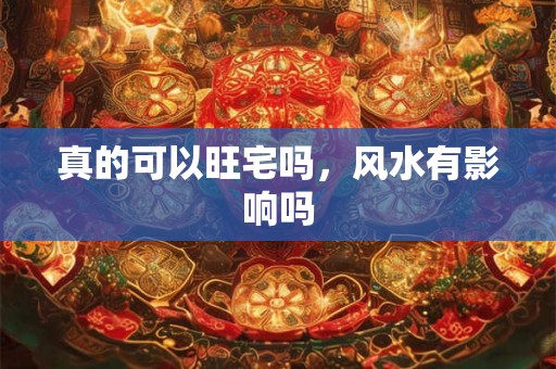真的可以旺宅吗，风水有影响吗