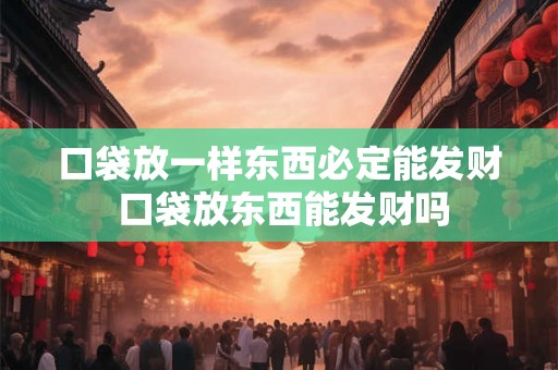 口袋放一样东西必定能发财 口袋放东西能发财吗