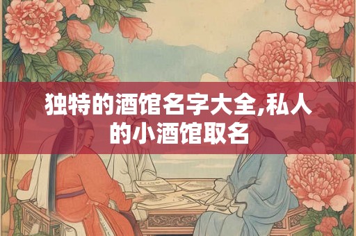 独特的酒馆名字大全,私人的小酒馆取名