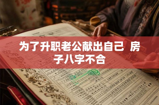 为了升职老公献出自己  房子八字不合