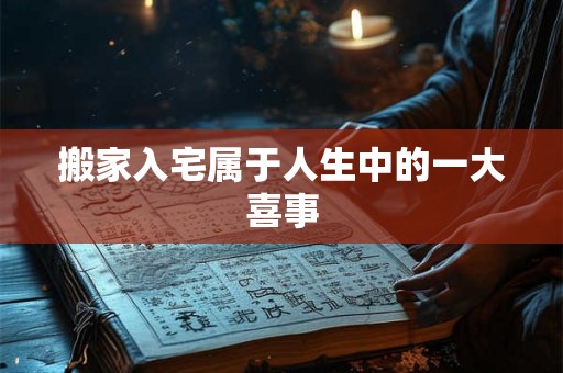 搬家入宅属于人生中的一大喜事