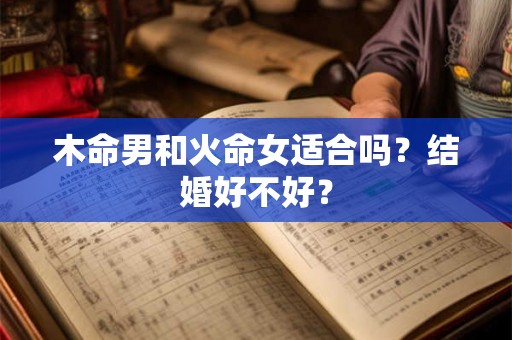 木命男和火命女适合吗？结婚好不好？