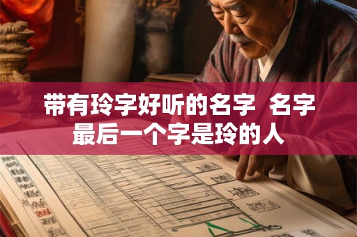 带有玲字好听的名字  名字最后一个字是玲的人