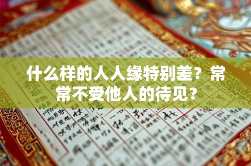 什么样的人人缘特别差？常常不受他人的待见？