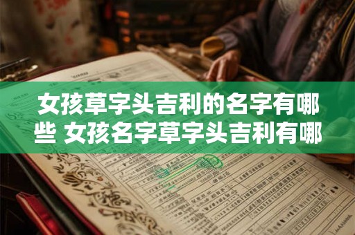 女孩草字头吉利的名字有哪些 女孩名字草字头吉利有哪些 女孩草字头吉利的名字有哪些 女孩名字草字头吉利有哪些