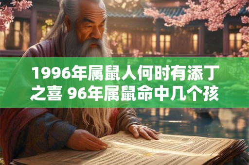 1996年属鼠人何时有添丁之喜 96年属鼠命中几个孩子