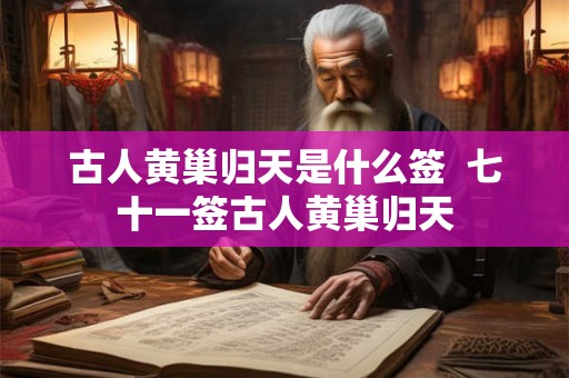 古人黄巢归天是什么签  七十一签古人黄巢归天