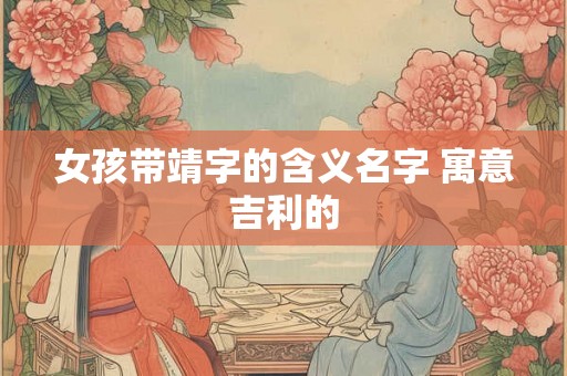 女孩带靖字的含义名字 寓意吉利的