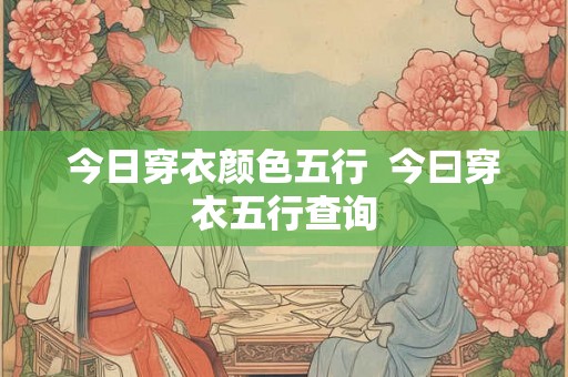 今日穿衣颜色五行  今曰穿衣五行查询