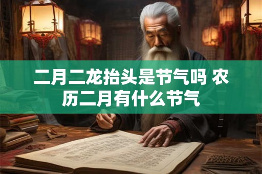 二月二龙抬头是节气吗 农历二月有什么节气