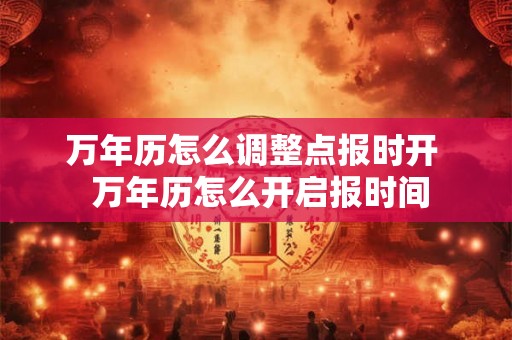 万年历怎么调整点报时开  万年历怎么开启报时间
