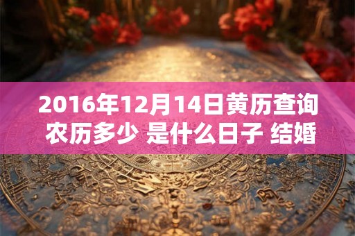2016年12月14日黄历查询 农历多少 是什么日子 结婚吉时